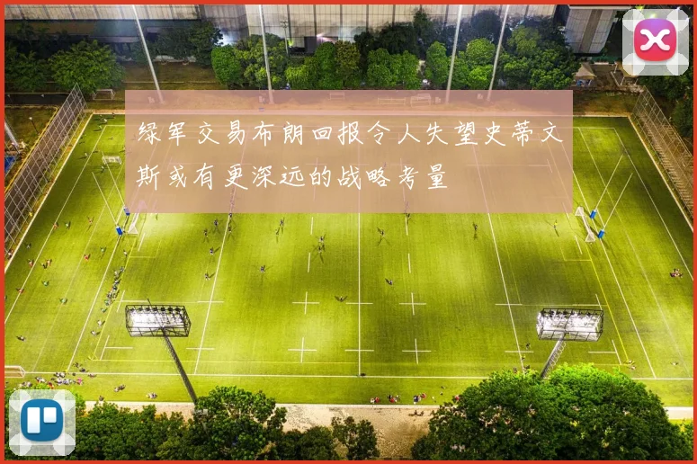 绿军交易布朗回报令人失望史蒂文斯或有更深远的战略考量