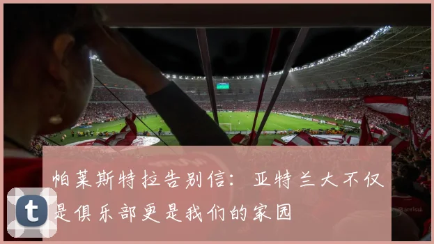 帕莱斯特拉告别信：亚特兰大不仅是俱乐部更是我们的家园