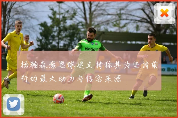 杨瀚森感恩球迷支持称其为坚持前行的最大动力与信念来源
